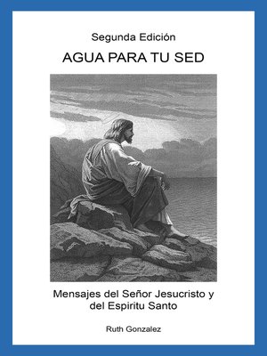 cover image of Agua Para Tu Sed Segunda Edición: Mensajes Del Señor Jesucristo Y Del Espiritu Santo